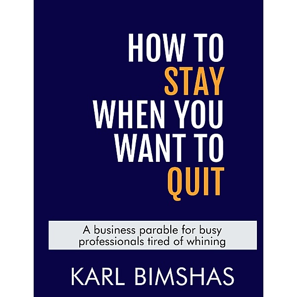 How To Stay When You Want To Quit, Karl Bimshas