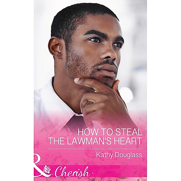 How To Steal The Lawman's Heart (Mills & Boon Cherish) (Sweet Briar Sweethearts, Book 1) / Mills & Boon Cherish, Kathy Douglass