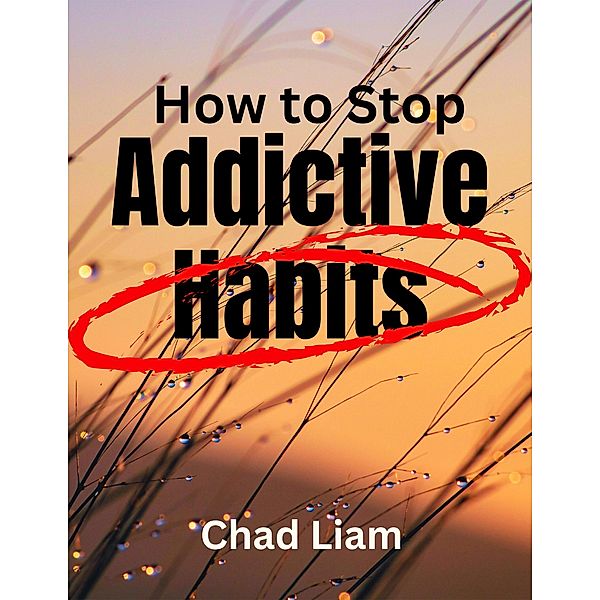 How to Stop Addictive Habits, Chad Liam