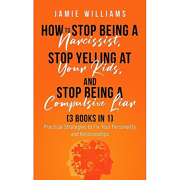 How To Stop Being A Narcissist,  Stop Being A Compulsive Liar,  and Stop Yelling At Your Kids  (3 IN 1), Jamie Williams