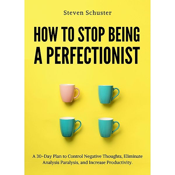 How to Stop Being a Perfectionist, Steven Schuster