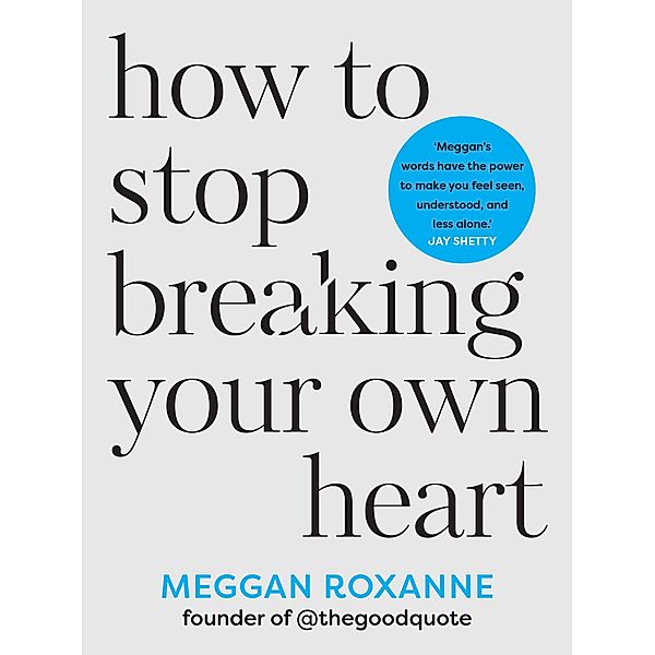 How to Stop Breaking Your Own Heart, Meggan Roxanne