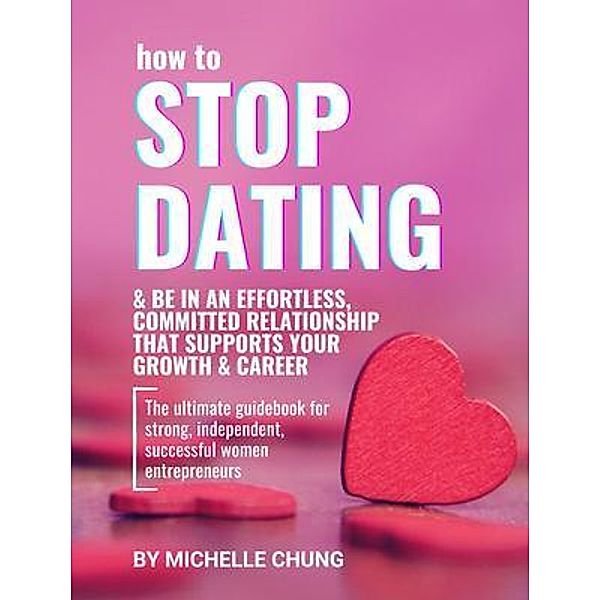 How to Stop Dating & Be In An Effortless, Committed Relationship, Michelle Chung