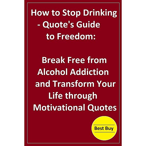 How to Stop Drinking- Quote's Guide to Freedom: Break Free from Alcohol Addiction and Transform Your Life through Motivational Quotes, Hesbon R. M