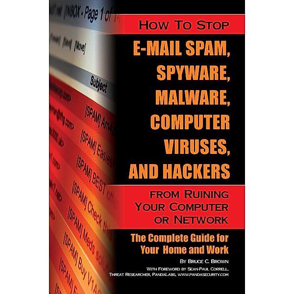 How to Stop E-Mail Spam, Spyware, Malware, Computer Viruses, and Hackers from Ruining Your Computer or Network, Bruce Brown