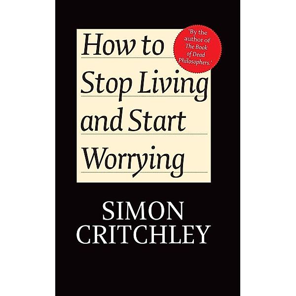 How to Stop Living and Start Worrying, Simon Critchley, Carl Cederström