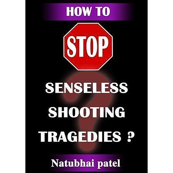 How to Stop Sensesless Shooting Tragedies?, Natubhai Patel