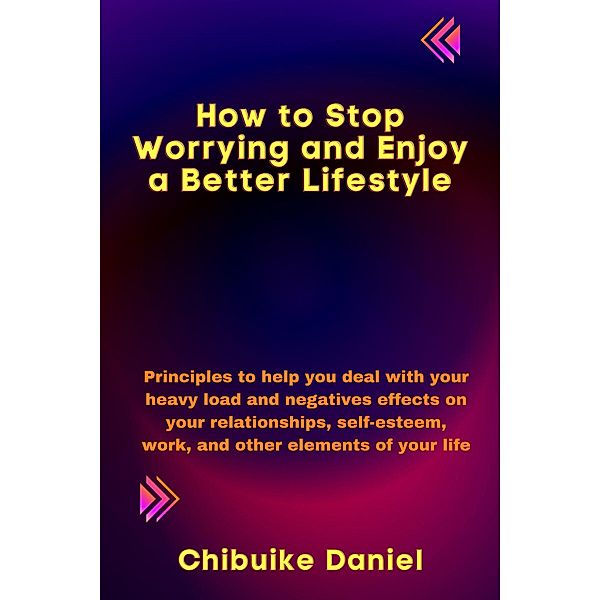 How to Stop Worrying and Enjoy a Better Lifestyle, Chibuike Daniel