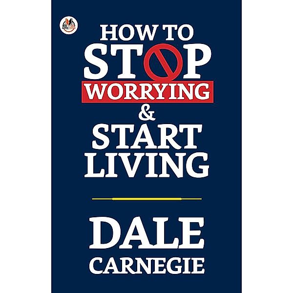 How to Stop Worrying and Start Living / True Sign Publishing House, Dale Carnegie