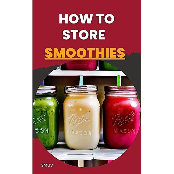 How to Store Smoothies, Smuv Guide