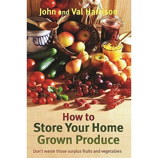 How to Store Your Home Grown Produce, John Harrison, Val Harrison