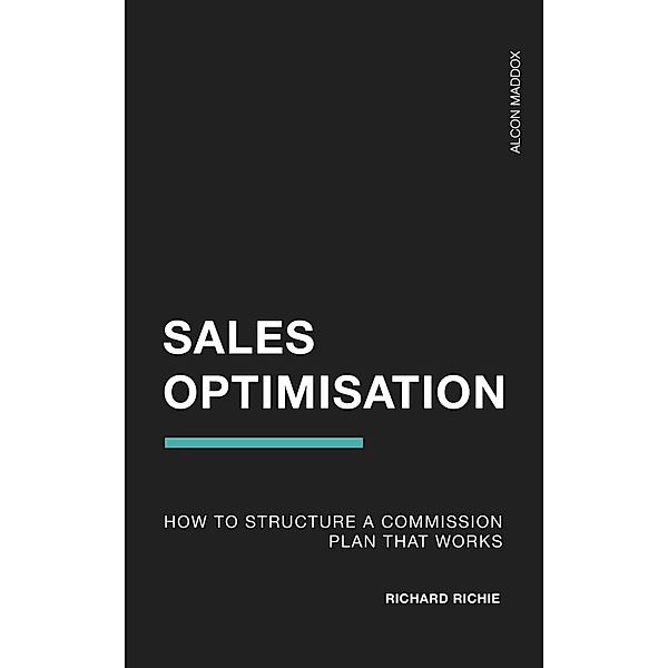 How to Structure a Commission Plan That Works (Sales Optimisation, #1) / Sales Optimisation, Richard Richie