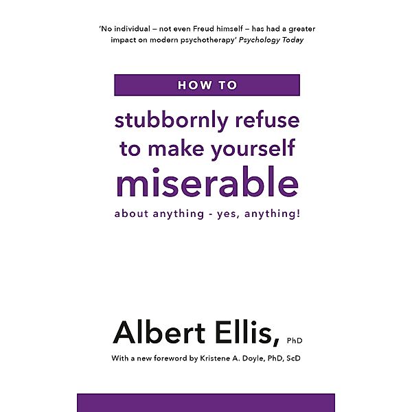 How to Stubbornly Refuse to Make Yourself Miserable, Albert Ellis