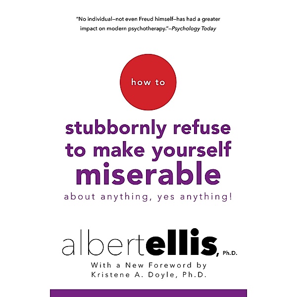 How To Stubbornly Refuse To Make Yourself Miserable About Anything-yes, Anything!,, Albert Ellis