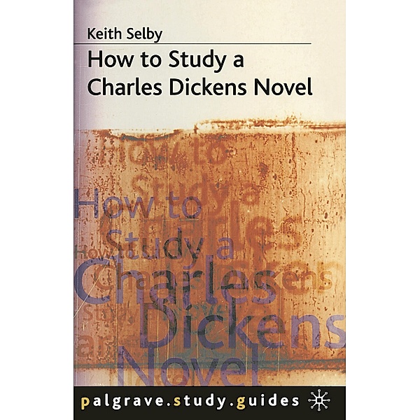 How to Study a Charles Dickens Novel / Bloomsbury Study Skills, Keith Selby