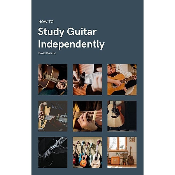 How to Study Guitar Independently, David Karelse