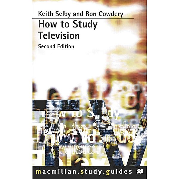 How to Study Television / Bloomsbury Study Skills, Ron Cowdery, Keith Selby
