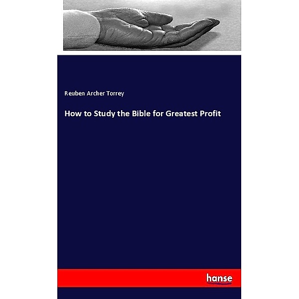 How to Study the Bible for Greatest Profit, Reuben Archer Torrey