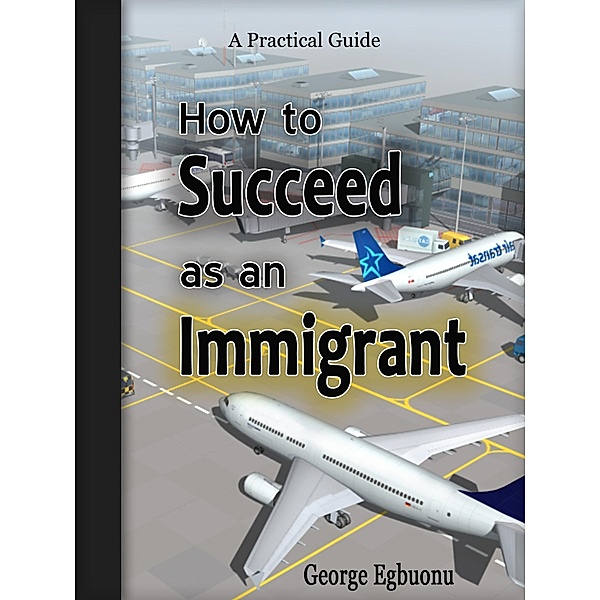How to Succeed as an Immigrant, George Egbuonu