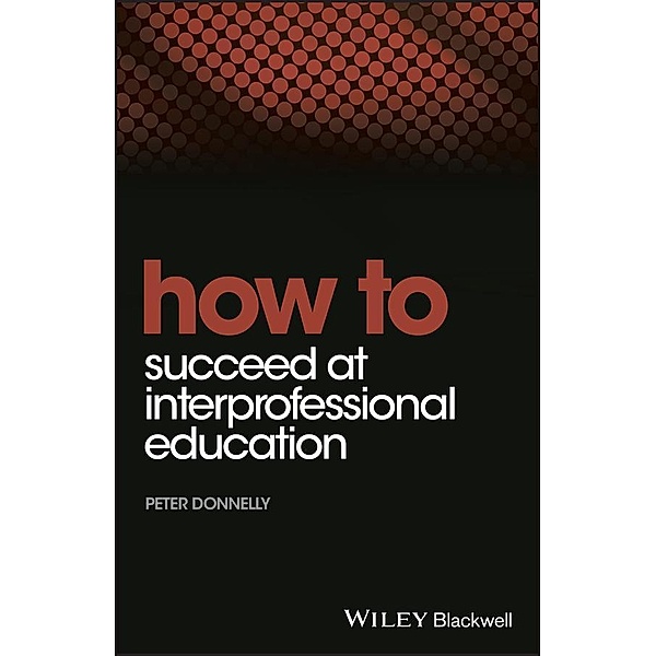 How to Succeed at Interprofessional Education / HOW - How To, Peter Donnelly