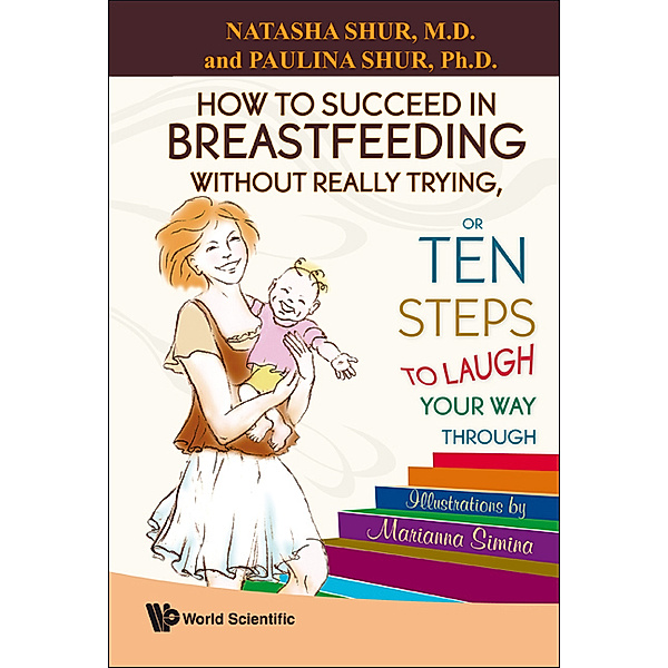 How To Succeed In Breastfeeding Without Really Trying, Or Ten Steps To Laugh Your Way Through, Natasha Shur, Paulina Shur
