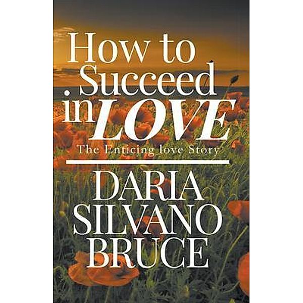 How to Succeed in Love / Book-Art Press Solutions LLC, Daria S Bruce