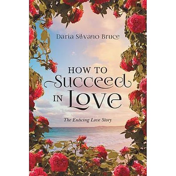 How to Succeed in Love / Daria Silvano Bruce, Daria Silvano Bruce