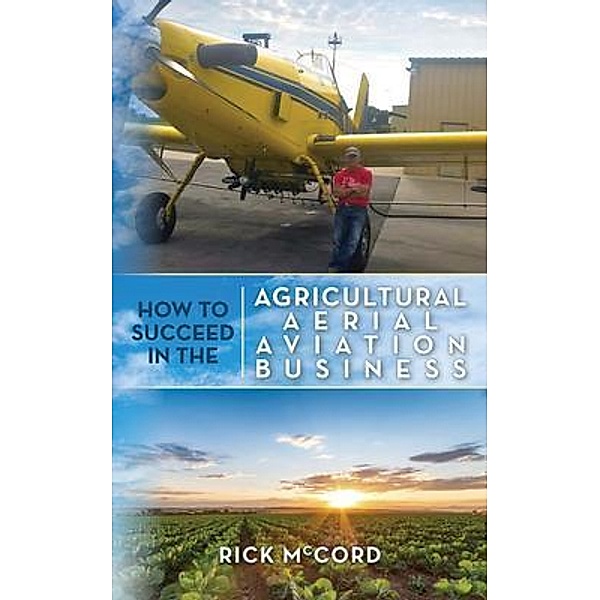 How to Succeed in the Agricultural Aerial Aviation Business, Rick McCord
