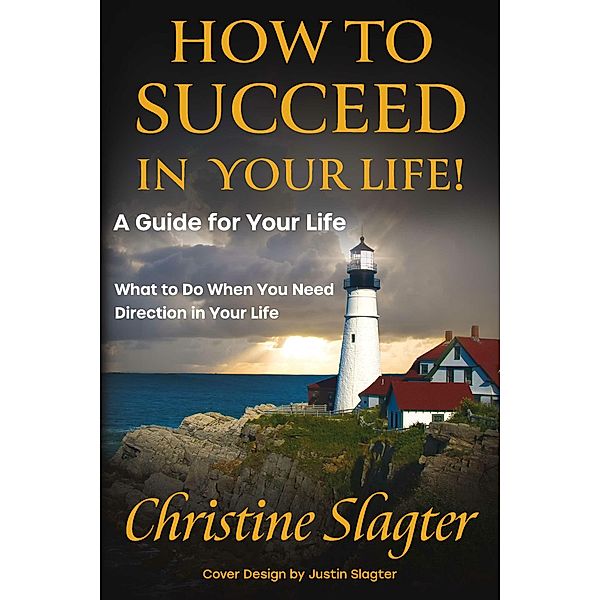 How to Succeed in your Life! A Guide for Your Life, Christine Slagter