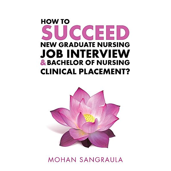 How to Succeed New Graduate Nursing Job Interview & Bachelor of Nursing Clinical Placement?, Mohan Sangraula