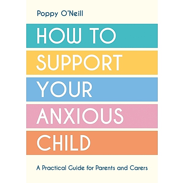 How to Support Your Anxious Child, Poppy O'Neill