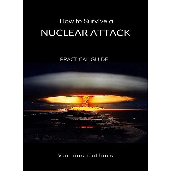 How to Survive a Nuclear Attack - PRACTICAL GUIDE (translated), Various Authors