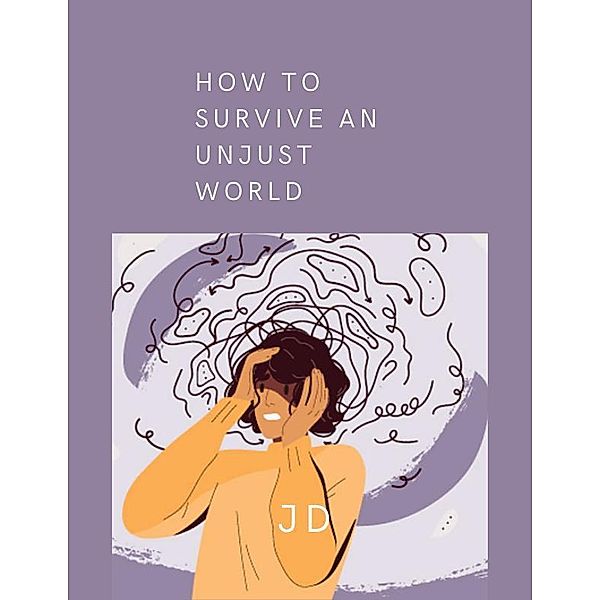 How to survive an unjust world, J. D