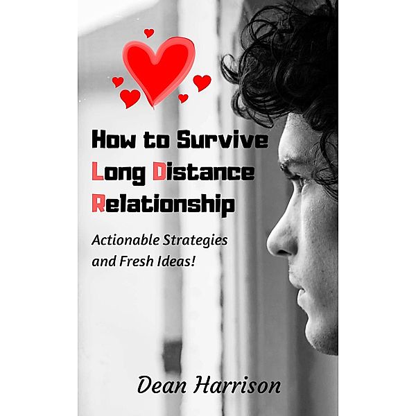 How to Survive Long Distance Relationship: Actionable Strategies and Fresh Ideas, Dean Harrison