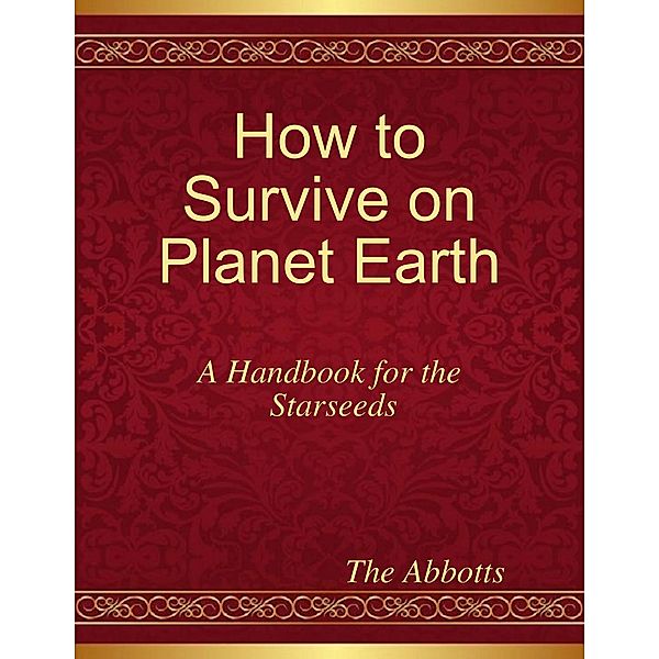 How to Survive On Planet Earth - A Handbook for the Starseeds, The Abbotts