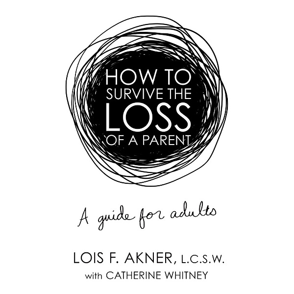 How to Survive the Loss of a Parent: A Guide for Adults, Lois Akner
