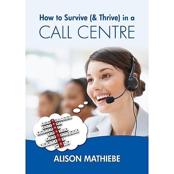 How to Survive (& Thrive) in a Call Centre, Alison Mathiebe