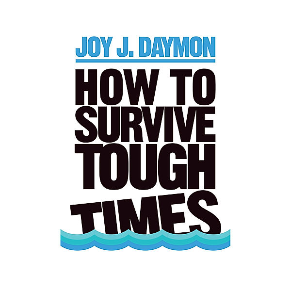 How to Survive Tough Times, Joy J. Daymon