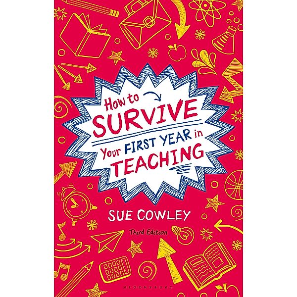 How to Survive Your First Year in Teaching / Bloomsbury Education, Sue Cowley
