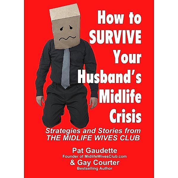 How To Survive Your Husband's Midlife Crisis: Strategies and Stories from The Midlife Wives Club, Pat Gaudette, Gay Courter