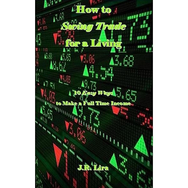 How to Swing Trade for a Living, J. R. Lira