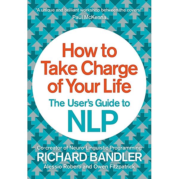 How to Take Charge of Your Life, Richard Bandler, Owen Fitzpatrick, Alessio Roberti