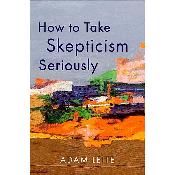 How to Take Skepticism Seriously, Adam Leite