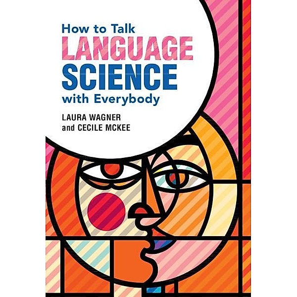 How to Talk Language Science with Everybody, Laura Wagner, Cecile McKee