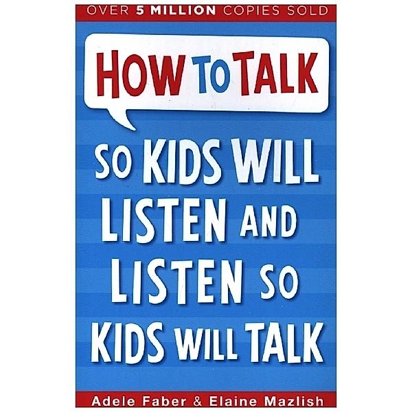 How To Talk So Kids Will Listen and Listen So Kids Will Talk, Adele Faber