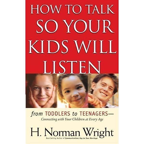 How to Talk So Your Kids Will Listen, H. Norman Wright