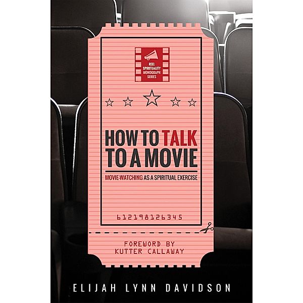 How to Talk to a Movie / Reel Spirituality Monograph Series, Elijah Lynn Davidson