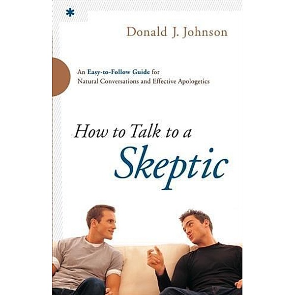 How to Talk to a Skeptic, Donald J. Johnson