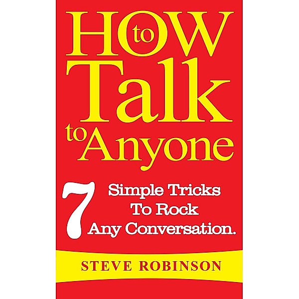 How To Talk To Anyone: 7 Simple Tricks To Master Conversations, Steve Robinson