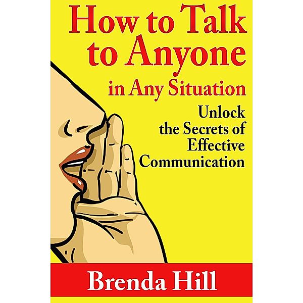 How to Talk to Anyone In Any Situation: Unlock the Secrets of Effective Communication / eBookIt.com, Brenda Hill